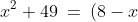 x^2+49 \:=\:(8-x)^2 + 1 \quad\Rightarrow\quad x \:=\:1